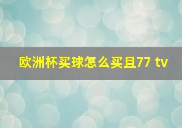 欧洲杯买球怎么买且77 tv